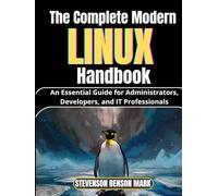 The Complete Modern LINUX Handbook: An Essential Guide for Administrators, Developers, and IT Professionals