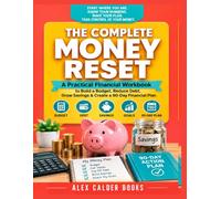 The Complete Money Reset: A Practical Financial System to Organize Your Money, Control Spending, Reduce Debt, Build Savings, and Create a 90 - Day Action Plan