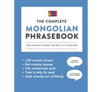 The Complete Mongolian Phrasebook: 1,200 Everyday Phrases for Real-Life Situations, Core Vocabulary for Daily Communication, A Practical Speaking ... and Cultural Notes (Learn Mongolian)