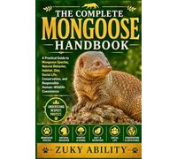 The Complete Mongoose Handbook: A Practical Guide to Mongoose Species, Natural Behavior, Habitat, Diet, Social Life, Conservation, and Responsible Human-Wildlife Coexistence