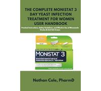 The complete Monistat 3 Day Yeast Infection Treatment for Women user handbook: Practical Instructions, Safety Guidelines, and Effective Use of Miconazole Ovules & Anti-Itch Cream
