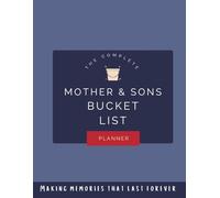 The Complete Mother and Son's Bucket List Planner: Making memories that last forever