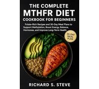 THE COMPLETE MTHFR DIET COOKBOOK FOR BEGINNERS: Folate-Rich Recipes and 30-Day Meal Plans to Support Methylation, Boost Energy, Balance Hormones, and Improve Long-Term Health