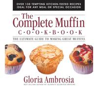The Complete Muffin Cookbook: The Ultimate Guide to Making Great Muffins