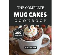 The Complete Mug Cakes Cookbook: Easy-to-Make Sweet Cake for Every Skill Level (The Complete Dessert Cookbook Series)