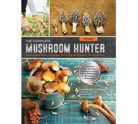 The Complete Mushroom Hunter, Revised: Illustrated Guide to Foraging, Harvesting, and Enjoying Wild Mushrooms - Including new sections on growing your own incredible edibles and off-season collecting