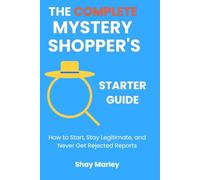 THE COMPLETE MYSTERY SHOPPER'S STARTER GUIDE: How to Start, Stay Legitimate, and Never Get Declined