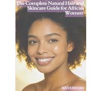 The Complete Natural Hair and Skincare Guide for African Women: Healthy Hair, Glowing Skin, and Simple Beauty Habits for Lasting Confidence