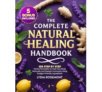 The Complete Natural Healing Handbook: 100 Step by Step Herbal Remedies to Heal Your Body Naturally & Support Immunity Using Budget-Friendly Ingredients - Full Color Edition (Holistic Healing Books)