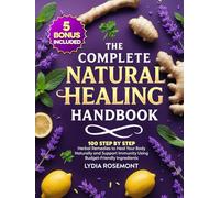 The Complete Natural Healing Handbook: 100 Step by Step Herbal Remedies to Heal Your Body Naturally & Support Immunity Using Budget-Friendly Ingredients - Full Color Edition (Holistic Healing Books)