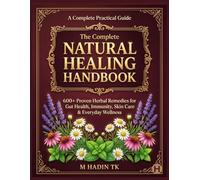 The Complete Natural Healing Handbook: 600+ Proven Herbal Remedies for Gut Health, Immunity, Skin Care & Everyday Wellness