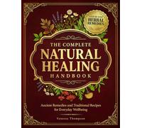 The Complete Natural Healing Handbook: Ancient Remedies and Traditional Recipes for Everyday Wellbeing