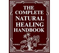 The Complete Natural Healing Handbook: Ancient Remedies & Modern Solutions for Complete Natural Wellness