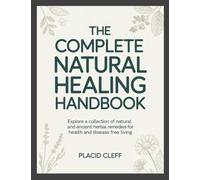 The Complete Natural Healing Handbook: Explore a Collection of Natural and Ancient Herbal Remedies for Health and Disease Free Living