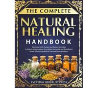 The Complete Natural Healing Handbook: Medicinal Herb Recipes and Natural Remedies to Reduce Inflammation, Strengthen Immunity, and Sleep Better | Home Solutions to Relieve Pain and Restore Balance