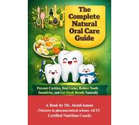 The Complete Natural Oral Care Guide: Prevent Cavities, Heal Gums, Reduce Tooth Sensitivity, and Get Fresh Breath Naturally