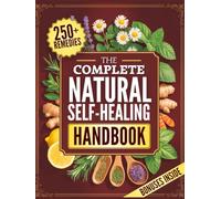 The Complete Natural Self-Healing Bible: Herbal Remedies & Recipes From Ancient Traditions to Calm Stress, Improve Sleep, Boost Immunity, Aid Digestion & Balance Hormones - Safe & Easy at Home