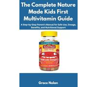 The Complete Nature Made Kids First Multivitamin Guide: A Step-by-Step Parent’s Manual for Safe Use, Dosage, Benefits, and Nutritional Support