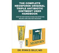 The Complete Neosporin Original Triple Antibiotic Ointment User Handbook: Step-by-Step Instructions for Effective Wound Care and Fast Recovery