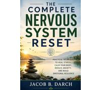 The Complete Nervous System Reset: Practical Techniques to Heal Stress, Calm Your Body, Reduce Anxiety, and Build Emotional Resilience