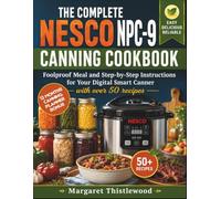 THE COMPLETE NESCO NPC-9 CANNING COOKBOOK: Foolproof Meal and Step-by-Step Instructions for Your Digital Smart Canner with over 50 recipes