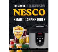 the complete nesco smart canner bible: Preserve Food with Confidence Using 150+ USDA-Tested Recipes and a Structured Step-by-Step System Designed to Help You Create a Fully Stocked Pantry.