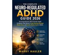 THE COMPLETE NEURO-REGULATED ADHD GUIDE 2026: The Comprehensive CBT & Somatic Toolkit 10-Minute a day Manual to Stop Executive Burnout, Master Focus, and End the Shame-Cycle in Adults.