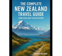 The Complete New Zealand Travel Guide: From Auckland to Queenstown