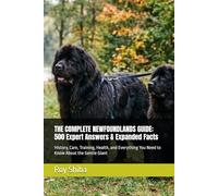 THE COMPLETE NEWFOUNDLANDS GUIDE: 500 Expert Answers & Expanded Facts: History, Care, Training, Health, and Everything You Need to Know About the Gentle Giant (The Complete Dog Guide Series)