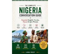 The Complete Nigeria Conversation Guide: Essential English-Yoruba, Hausa & Igbo Phrases for Travel, Daily Life and Local Communication