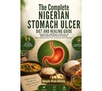THE COMPLETE NIGERIAN STOMACH ULCER DIET AND HEALING GUIDE: Everyday Foods, Simple Recipes, Lifestyle Tip, and Medical Guidance to Help Protect Your Stomach, Support Healing, Reduce Pain, and Prevent