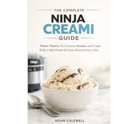 The Complete Ninja Creami Guide: Master Texture, Fix Common Mistakes, and Create Perfect High-Protein & Classic Desserts Every Time.