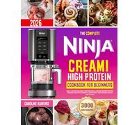 The Complete Ninja CREAMi High Protein Cookbook for Beginners: Easy & Delicious High-Protein Ninja CREAMi Recipes for Ice Creams, Gelatos, Sorbets, Smoothies, and Frozen Treats You’ll Love