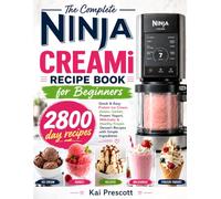 The Complete Ninja CREAMi Recipe Book for Beginners: Quick & Easy Protein Ice Cream, Gelato, Sorbet, Frozen Yogurt, Milkshake & Healthy Frozen Dessert Recipes with Simple Ingredients
