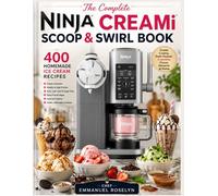 The Complete Ninja CREAMi Scoop & Swirl Book: Create Rich, Creamy & Irresistible Frozen Desserts Without the Frustration