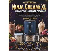 The Complete NINJA CREAMI XL 11-IN-1 Ice Cream Maker Cookbook: 300 Recipes for the NC601 - Ice Cream, Sorbet, Gelato, Milkshakes & More, Featuring the ... Smoothie Bowl & CreamiFit Programs