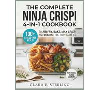 THE COMPLETE NINJA CRISPI 4-IN-1 COOKBOOK: 100+ Stress-Free Meals to Air Fry, Bake, Max Crisp, and Recrisp for Busy Families