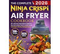 The Complete Ninja Crispi Air Fryer Cookbook: 200+ Quick Easy Crispy Recipes for Beginners | Glass Bowl Container Guide for Healthy Crunchy Family Meals & Effortless Weeknight Dinners