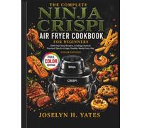 The Complete Ninja Crispi Air Fryer Cookbook for Beginners: 1500 Days Easy Recipes, Cooking Charts & Practical Tips for Crispy, Healthy Meals Every Day (Color Edition) (Ninja Cooking Mastery)