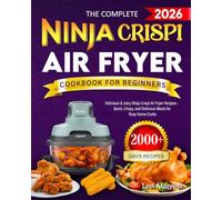 The Complete Ninja Crispi Air Fryer Cookbook for Beginners 2026: 2000+ Days of Delicious & Juicy Ninja Crispi Air Fryer Recipes - Quick, Crispy, and Delicious Meals for Busy Home Cooks