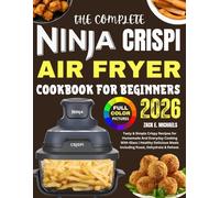 The Complete Ninja Crispi Air Fryer Cookbook for Beginners 2026: Tasty & Simple Crispy Recipes for Homemade And Everyday Cooking With Glass | Healthy Delicious Meals Including Roast, Dehydrate