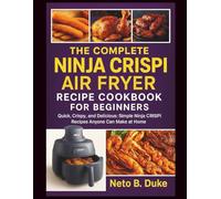 The complete Ninja crispi air fryer recipe cookbook for beginners: Quick, Crispy, and Delicious: Simple Ninja CRISPi Recipes Anyone Can Make at Home