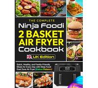 The Complete Ninja Foodi 2 Basket Air Fryer Cookbook UK Edition: Quick, Healthy, and Family-Friendly Meals for Every Day with Ninja Foodi Dual Zone Air Fryer [Colour Pictures]