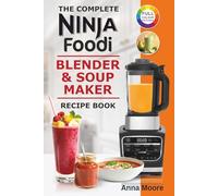 The Complete Ninja Foodi Blender & Soup Maker Recipe Book: Easy and Tasty Recipes For Soups, Smoothies, Shakes, Jams, Dips, Sauces, Frozen Drinks and Desserts.