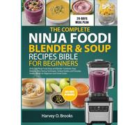 THE COMPLETE NINJA FOODI BLENDER & SOUP RECIPES BIBLE FOR BEGINNERS: All-In-One Ninja Foodi Soup and Blender Cookbook: Easy Recipes, Time-Saving ... Healthy Meals for Beginners and Home Cooks