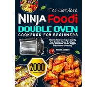The Complete Ninja Foodi Double Oven Cookbook for Beginners: Ninja Double Oven Recipes Simplify Your Cooking | Master Breakfast, Poultry, Beef, Pork, Snacks, Veggies, and Desserts Effortlessly