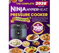 The Complete Ninja HyperHeat Pressure Cooker Cookbook: Over 250 Easy, Flavor-Packed Meals From Hearty Soups and Tender Meats to Creamy Pasta, Fluffy ... Specialties, Irresistible Desserts, and More