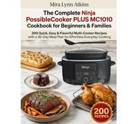 The Complete Ninja PossibleCooker PLUS MC1010 Cookbook for Beginners & Families: 200 Quick, Easy & Flavorful Multi-Cooker Recipes with a 30-Day Meal Plan for Effortless Everyday Cooking