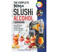 The Complete Ninja SLUSHi Alcohol Cookbook: Easy and Tasty Homemade Cocktail Recipes for Any Occasion (Ninja Slushie for Adults).