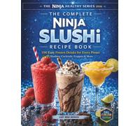 The Complete Ninja Slushi Recipe Book: 100 Easy Frozen Drinks for Every Preset - Slushies, Cocktails, Frappés & More" (The Ninja Healthy Series)
